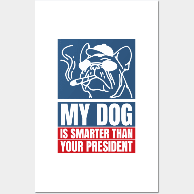 My dog is smarter than your president Wall Art by YaiVargas